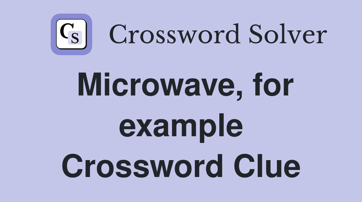 Microwave, for example Crossword Clue