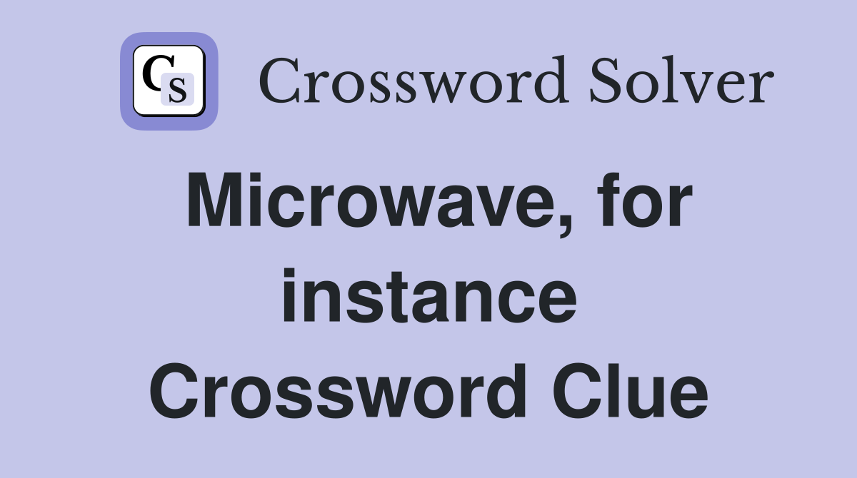 Microwave, for instance Crossword Clue