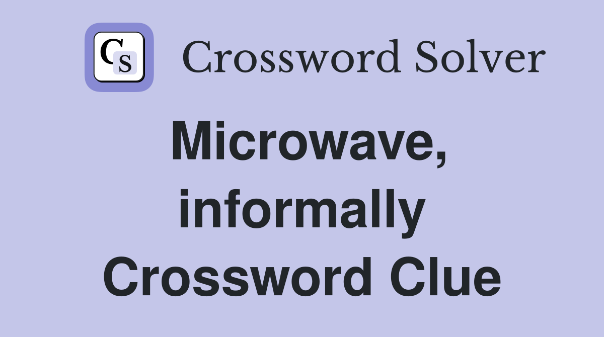 Microwave, informally Crossword Clue