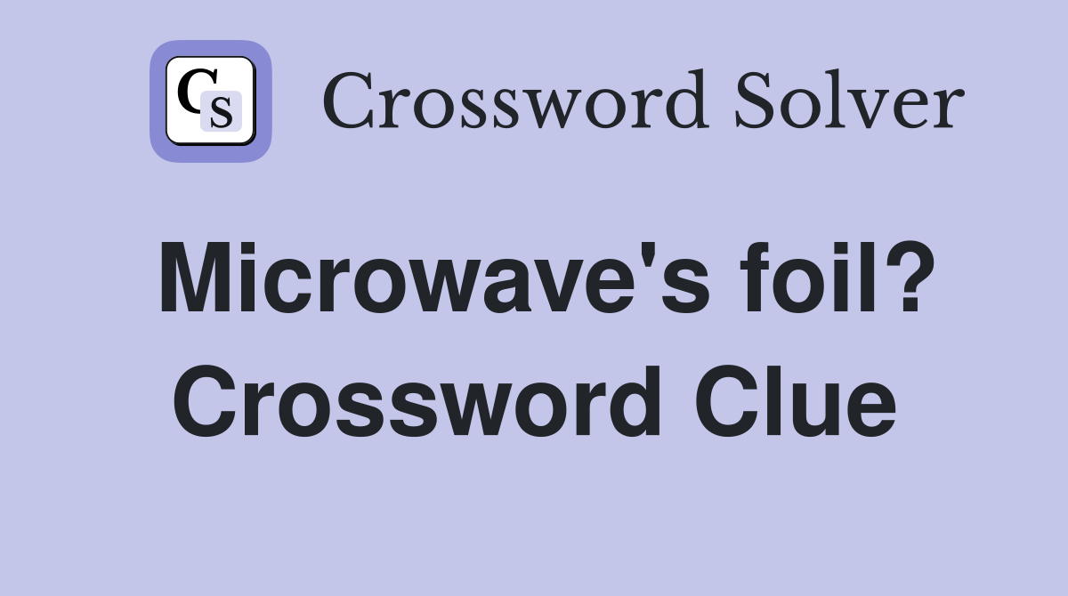 Microwave's foil? Crossword Clue