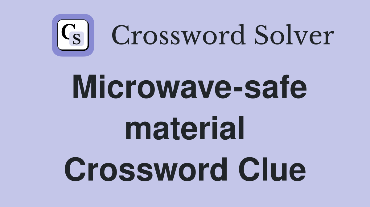 Microwave-safe material Crossword Clue