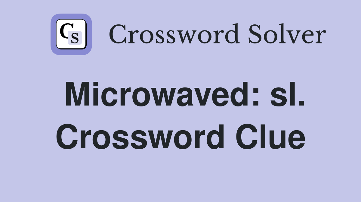 Microwaved: sl. Crossword Clue