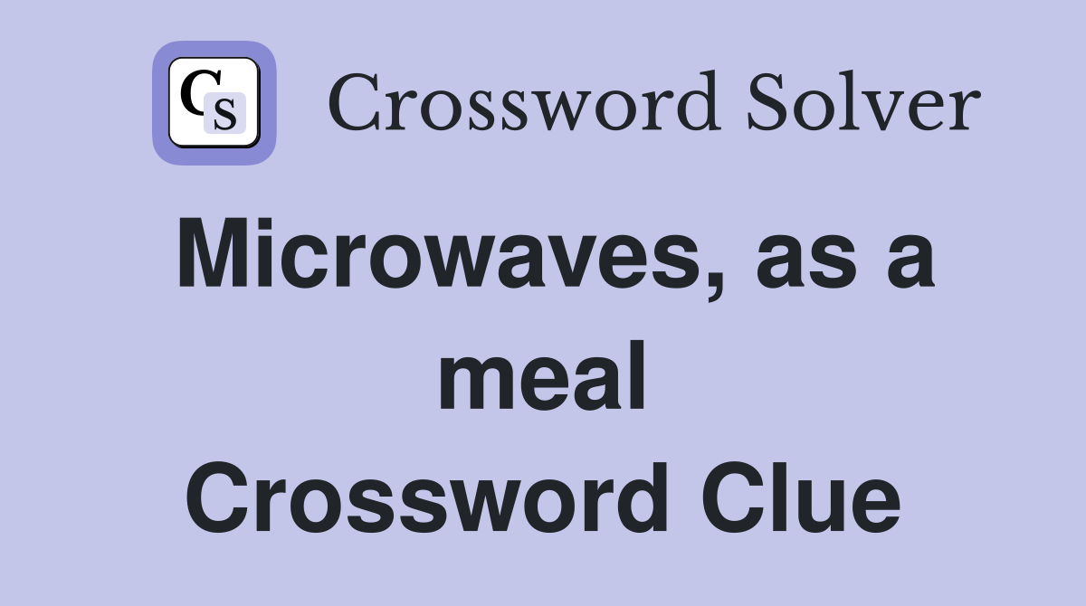 Microwaves, as a meal Crossword Clue