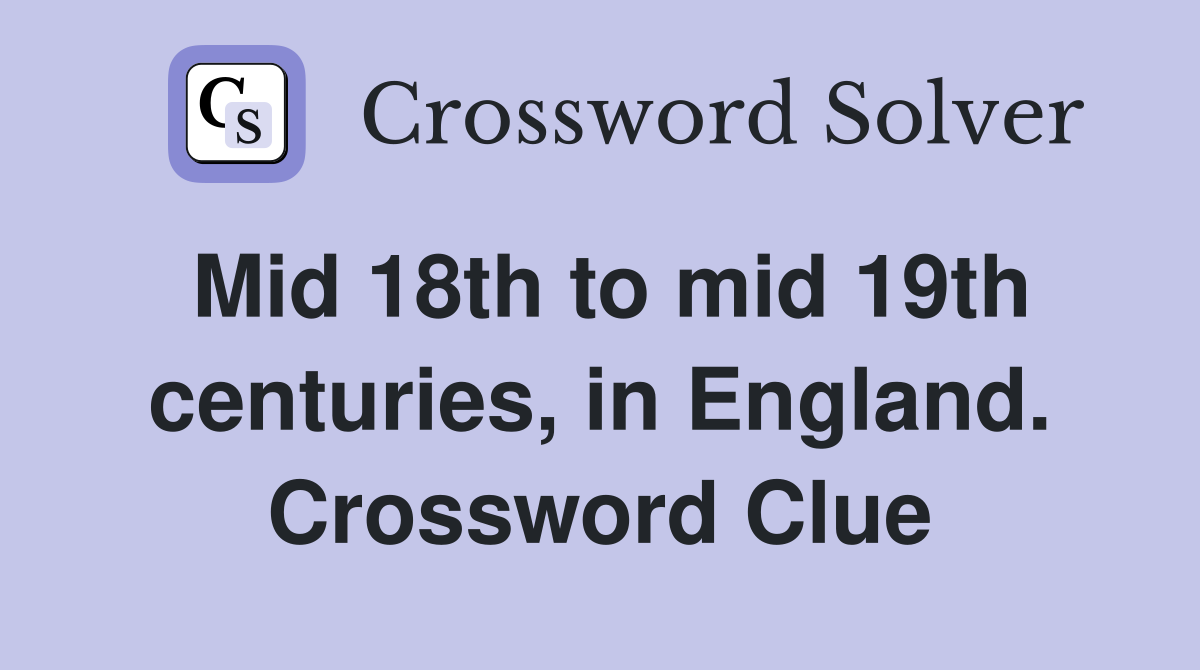 Mid 18th to mid 19th centuries, in England. Crossword Clue