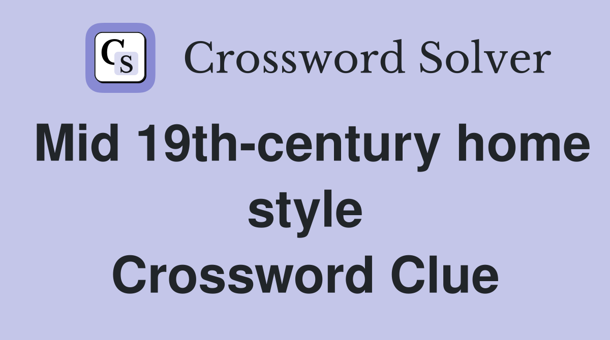 Mid 19th-century home style Crossword Clue