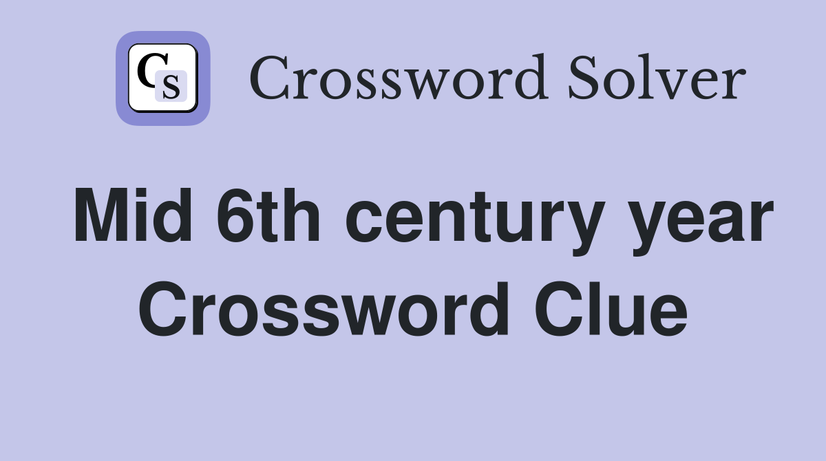 Mid 6th century year Crossword Clue