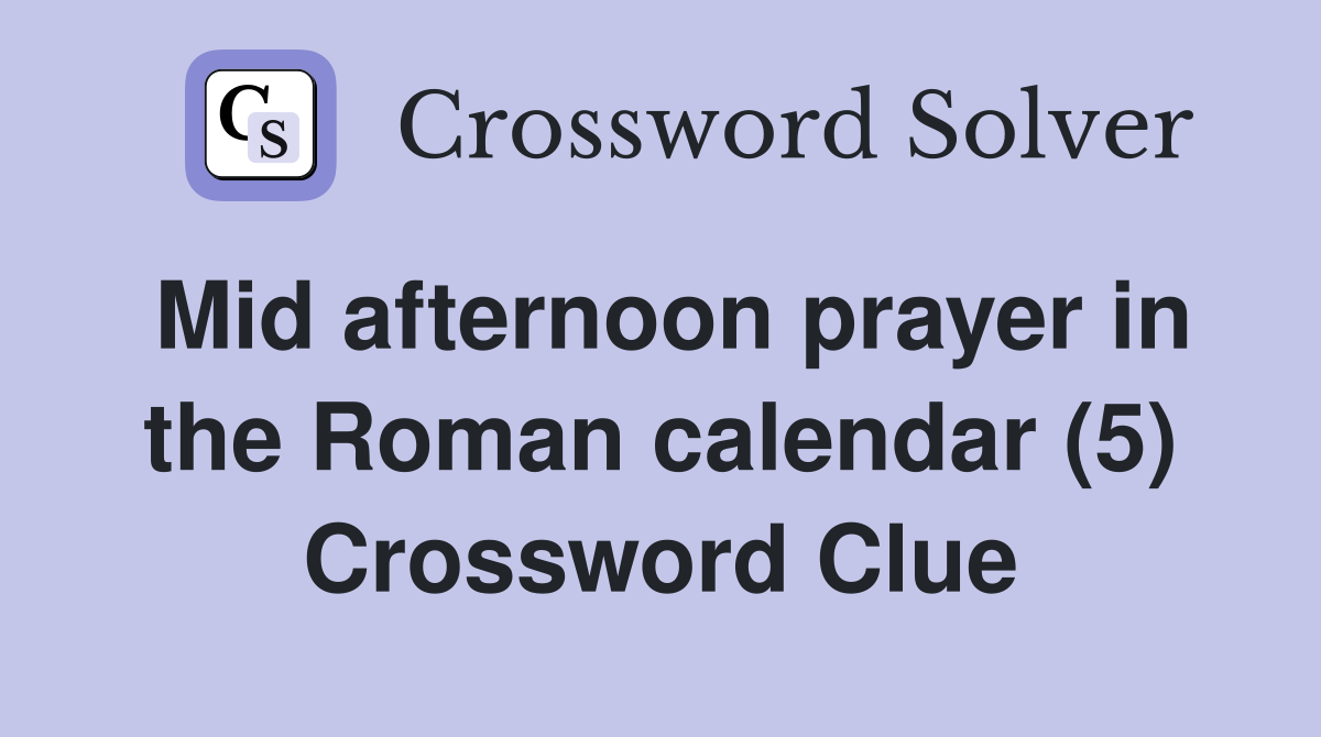 Mid afternoon prayer in the Roman calendar (5) Crossword Clue