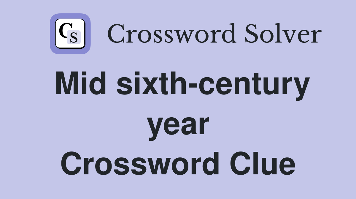 Mid sixth-century year Crossword Clue