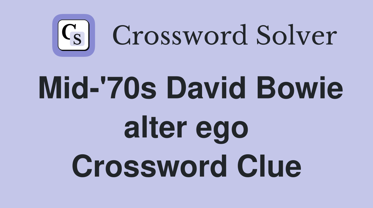 Mid-'70s David Bowie alter ego Crossword Clue