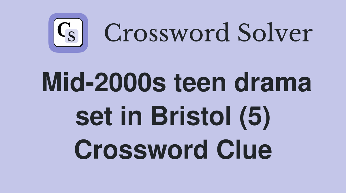 Mid-2000s teen drama set in Bristol (5) Crossword Clue
