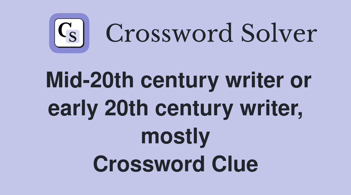 Mid-20th century writer or early 20th century writer, mostly Crossword Clue