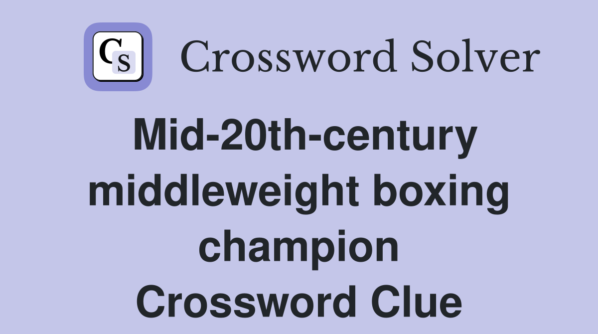 Mid-20th-century middleweight boxing champion Crossword Clue