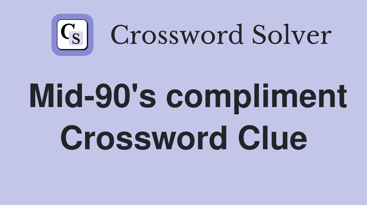 Mid-90's compliment Crossword Clue