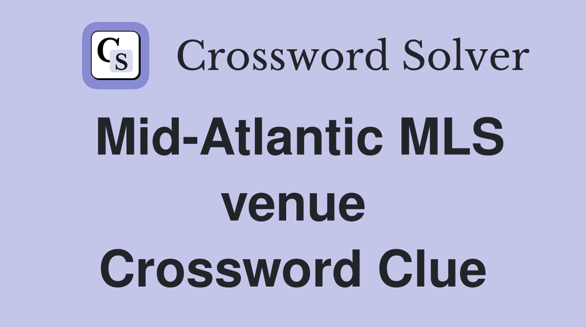 Mid-Atlantic MLS venue Crossword Clue