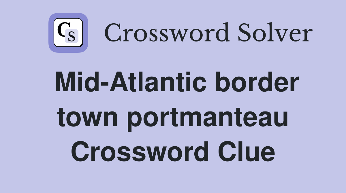 Mid-Atlantic border town portmanteau Crossword Clue