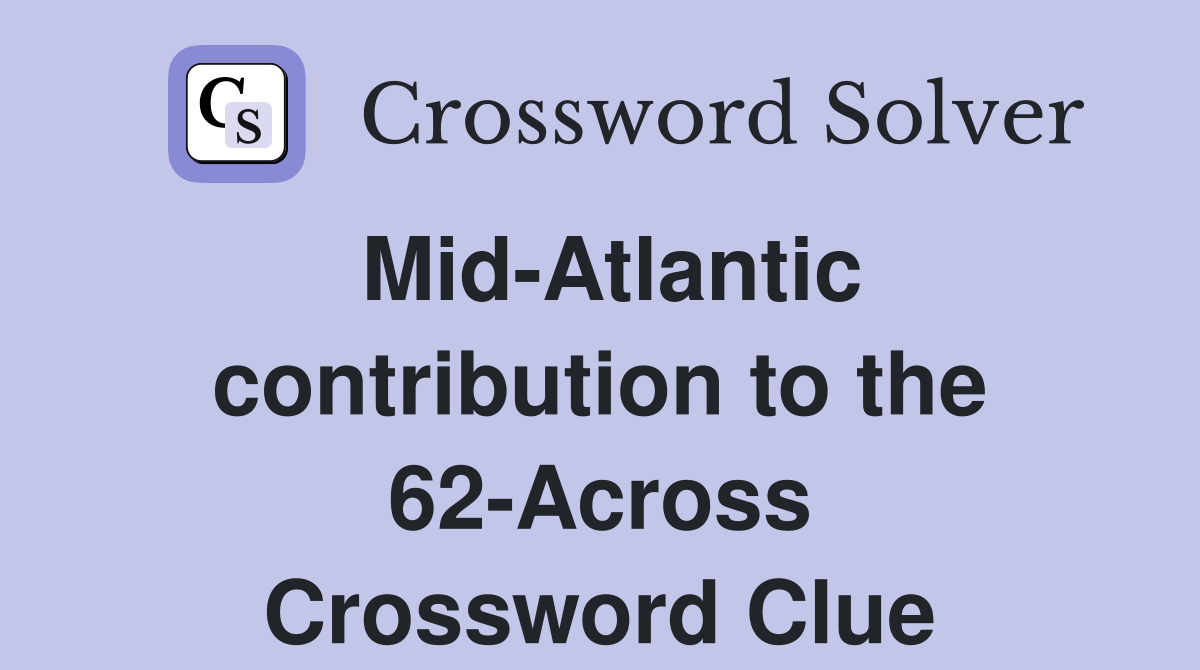 Mid-Atlantic contribution to the 62-Across Crossword Clue