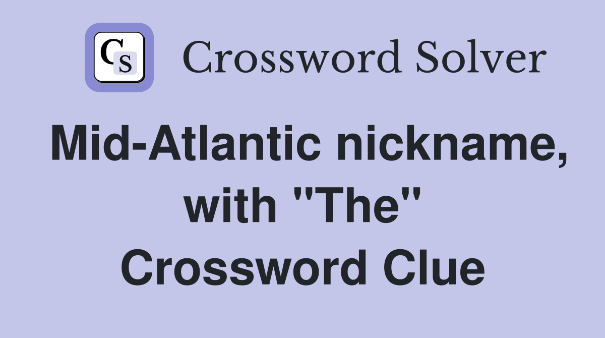 Mid-Atlantic nickname, with "The" Crossword Clue