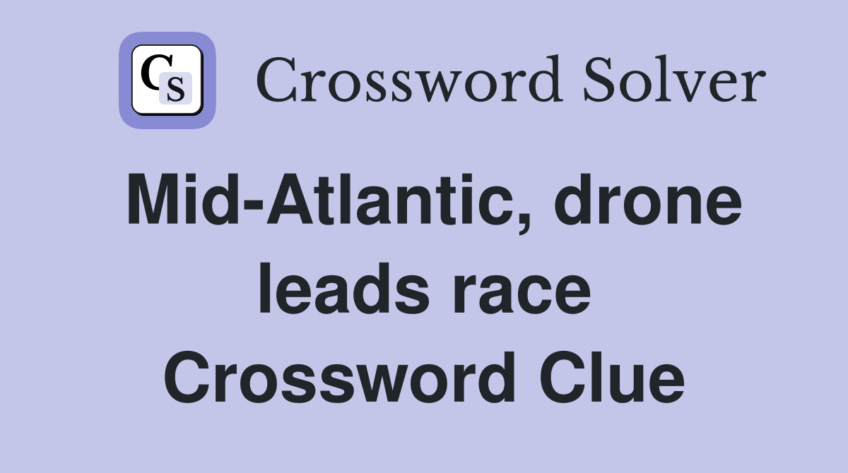 Mid-Atlantic, drone leads race Crossword Clue