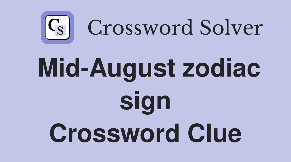 Mid-August zodiac sign Crossword Clue