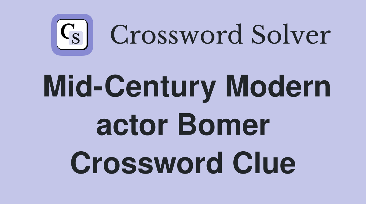 Mid-Century Modern actor Bomer Crossword Clue