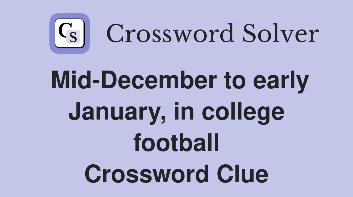 Mid-December to early January, in college football Crossword Clue