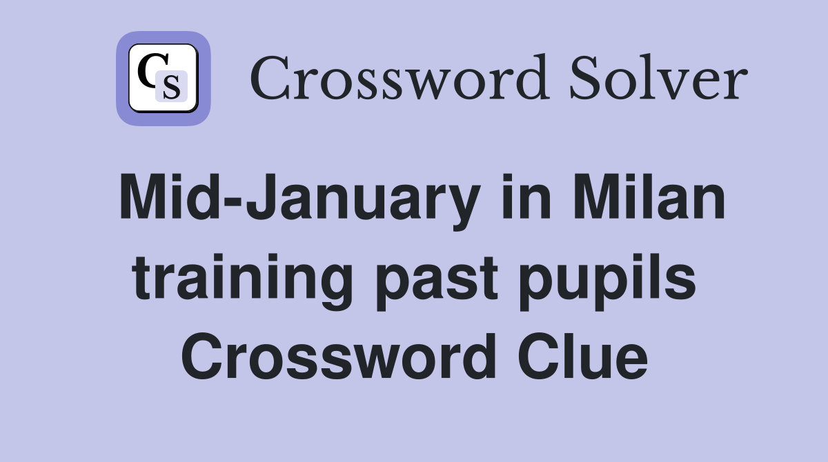 Mid-January in Milan training past pupils Crossword Clue