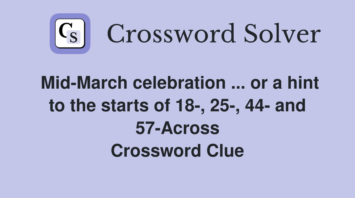 Mid-March celebration ... or a hint to the starts of 18-, 25-, 44- and 57-Across Crossword Clue