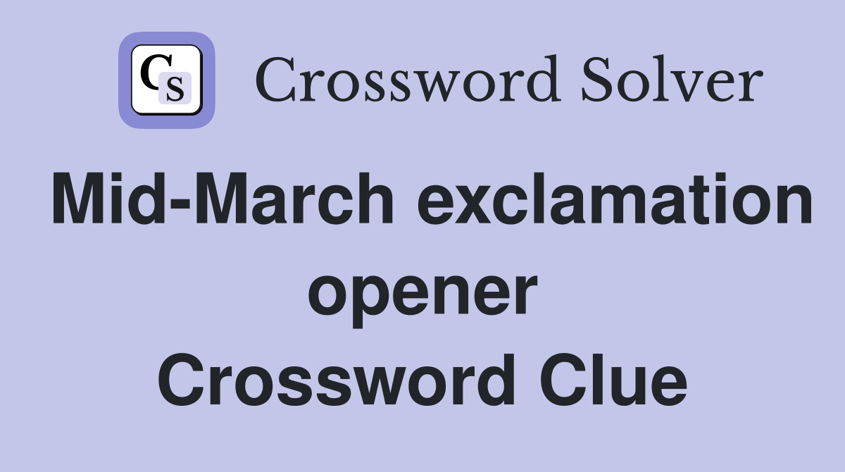 Mid-March exclamation opener Crossword Clue