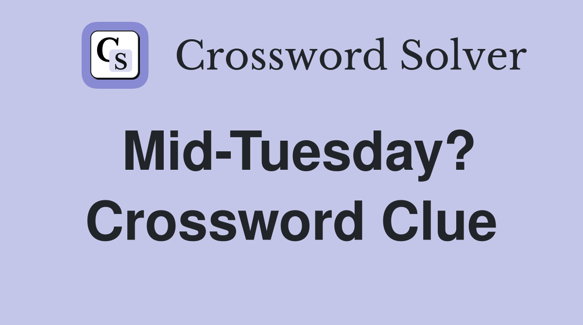 Mid-Tuesday? Crossword Clue
