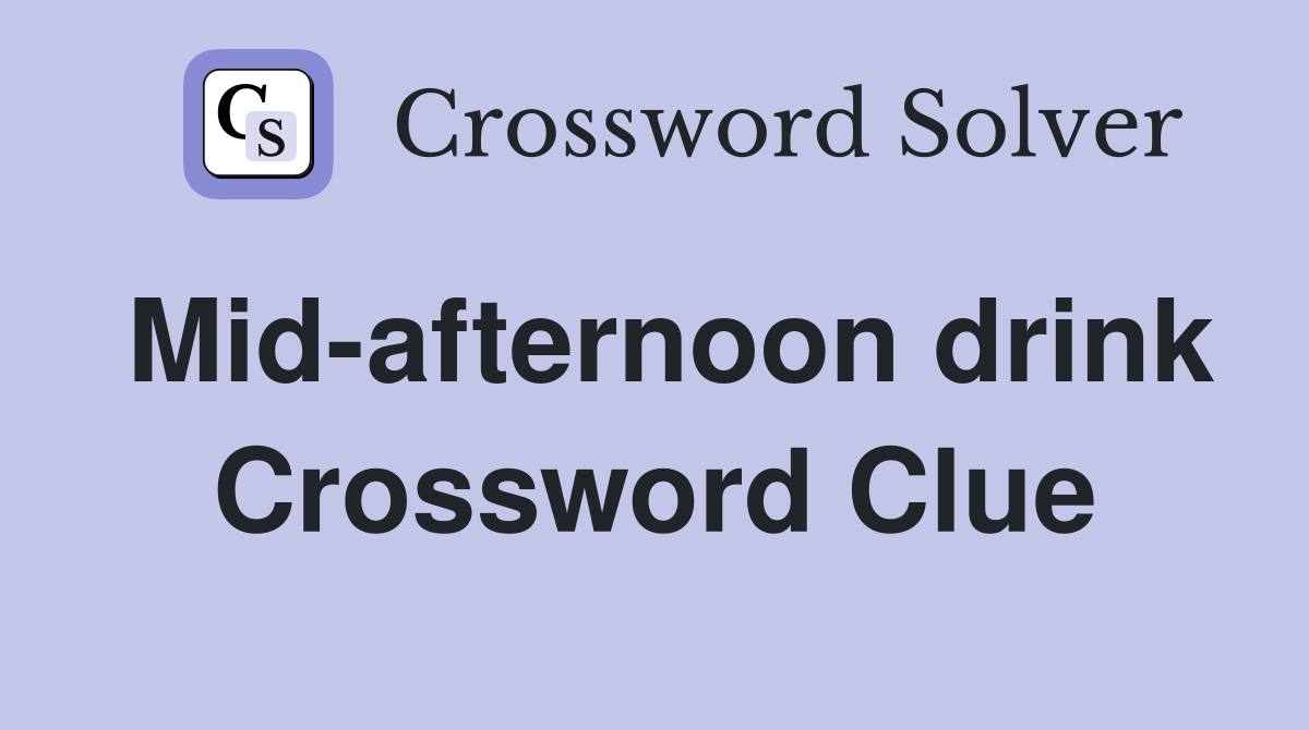 Mid-afternoon drink Crossword Clue