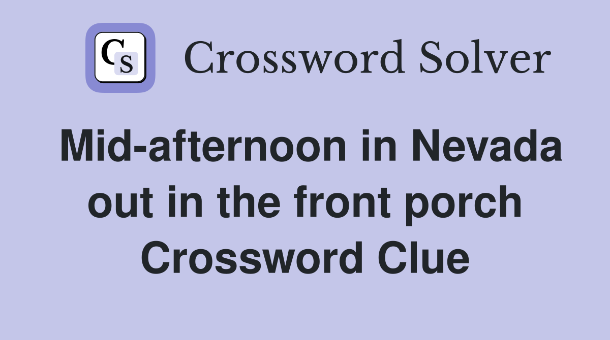 Mid-afternoon in Nevada out in the front porch Crossword Clue