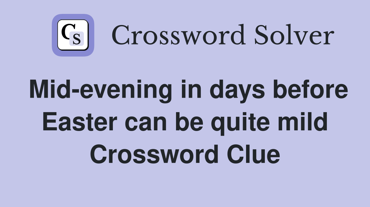 Mid-evening in days before Easter can be quite mild Crossword Clue