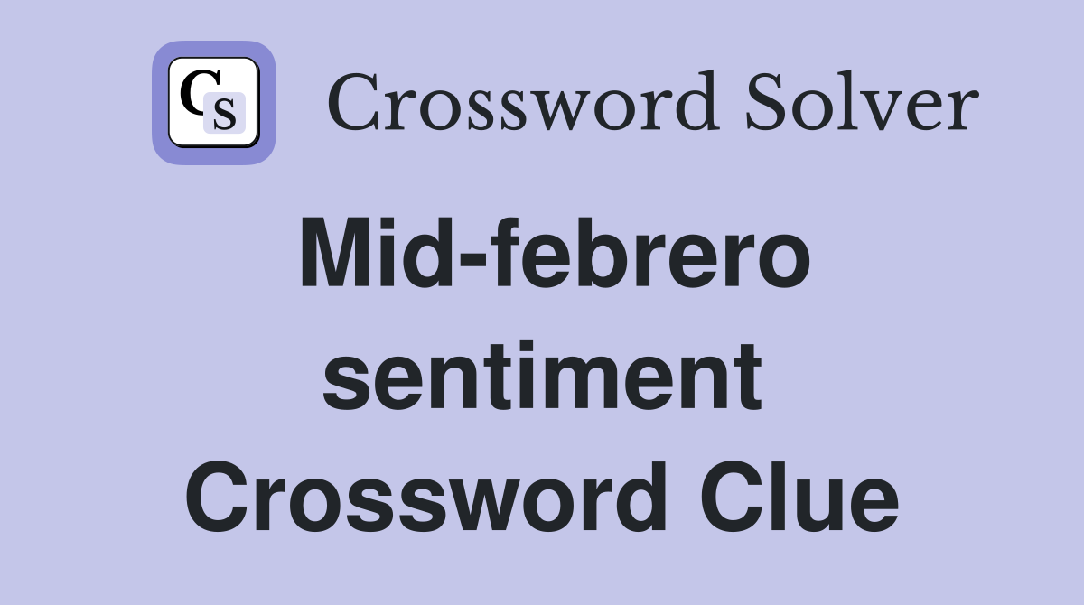 Mid-febrero sentiment Crossword Clue