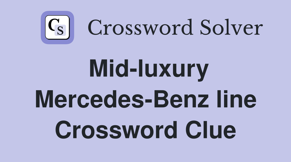 Mid-luxury Mercedes-Benz line Crossword Clue