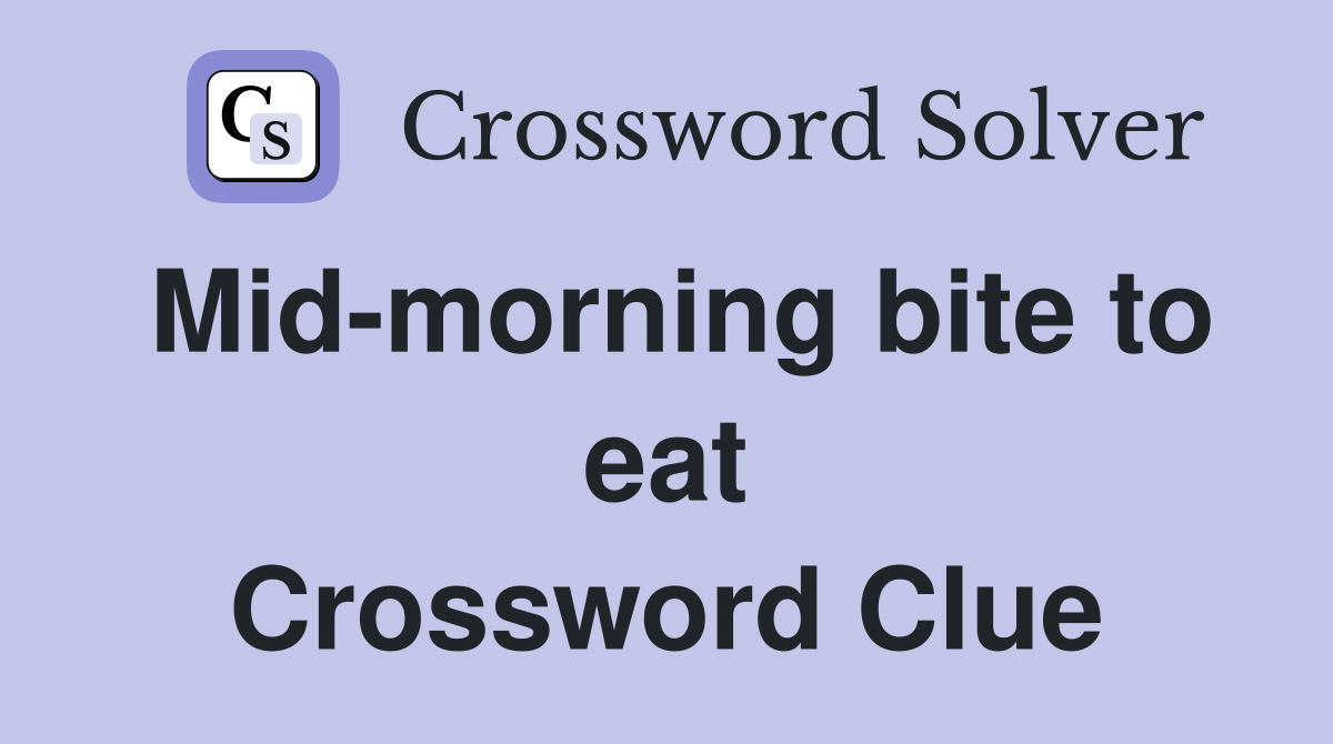 Mid-morning bite to eat Crossword Clue