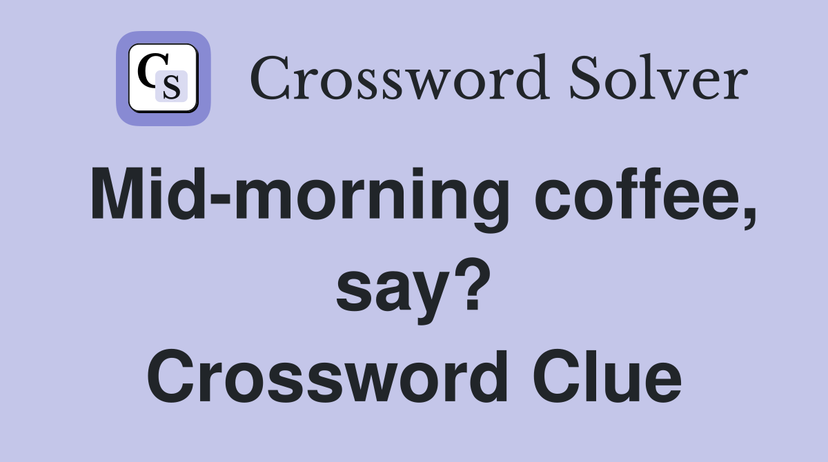Mid-morning coffee, say? Crossword Clue