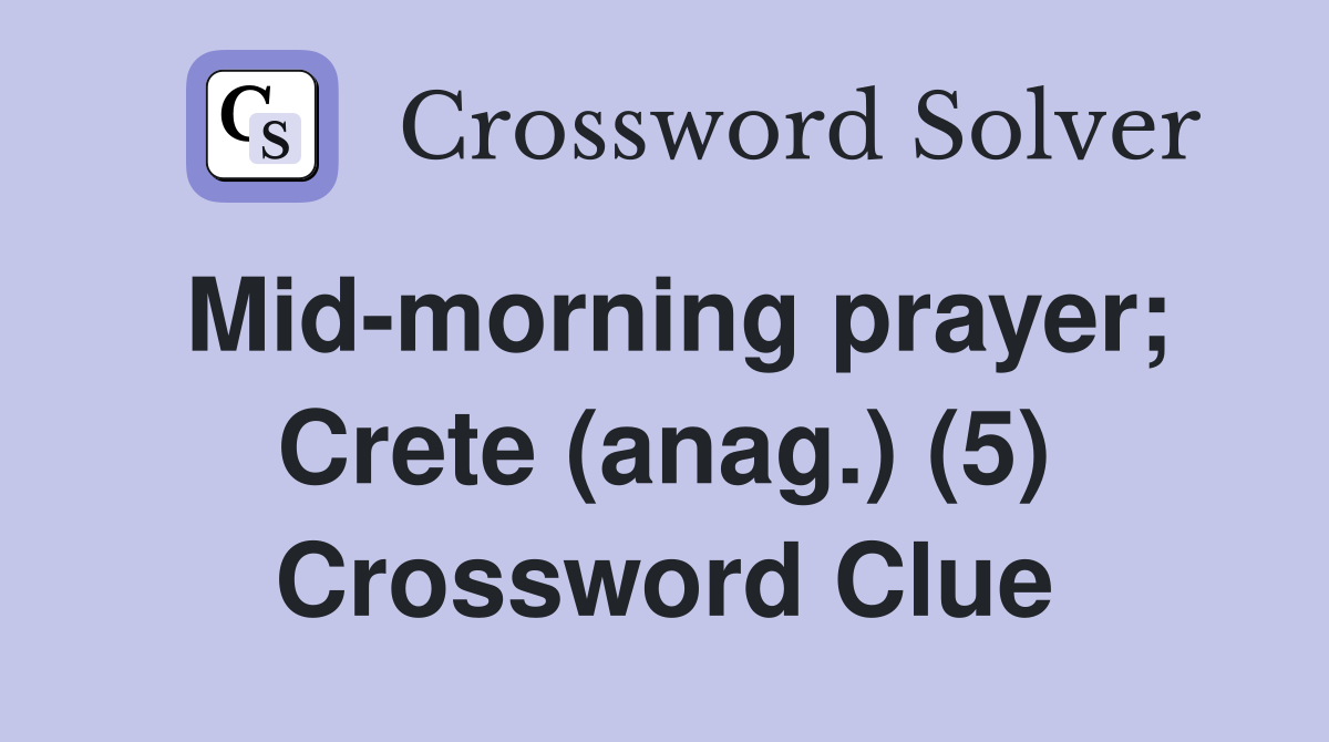Mid-morning prayer; Crete (anag.) (5) Crossword Clue