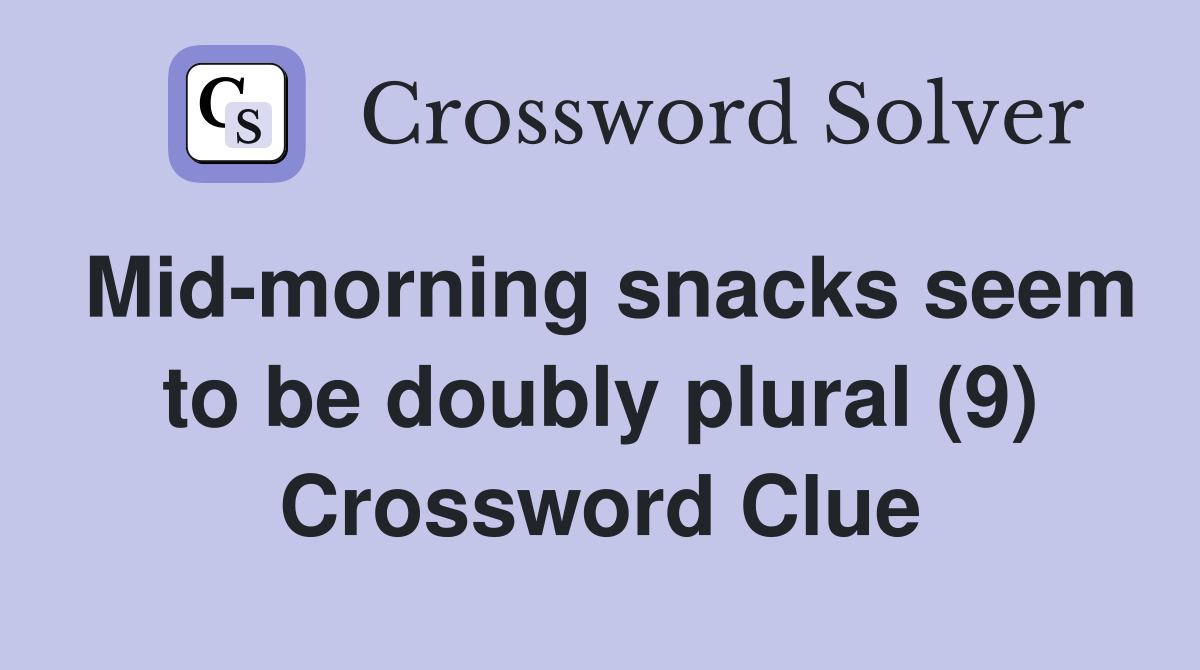 Mid-morning snacks seem to be doubly plural (9) Crossword Clue