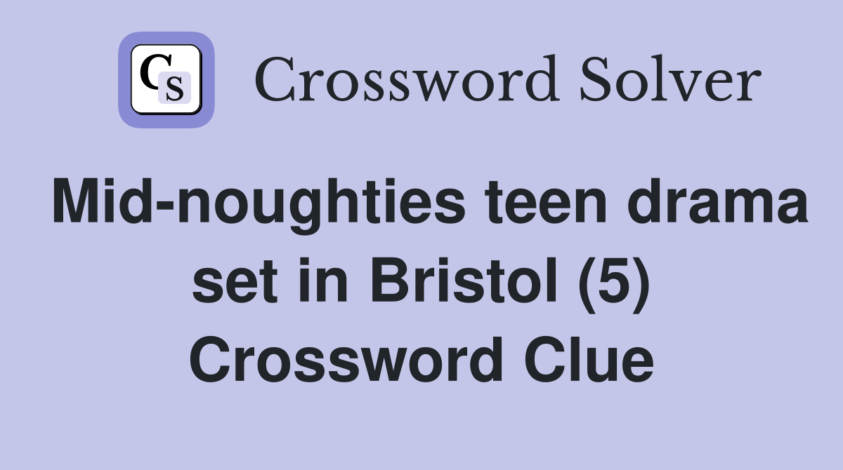 Mid-noughties teen drama set in Bristol (5) Crossword Clue