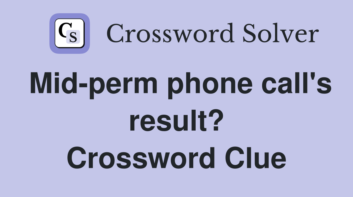 Mid-perm phone call's result? Crossword Clue