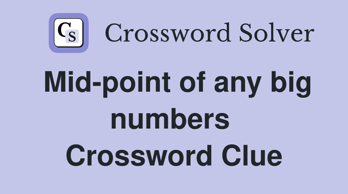 Mid-point of any big numbers  Crossword Clue
