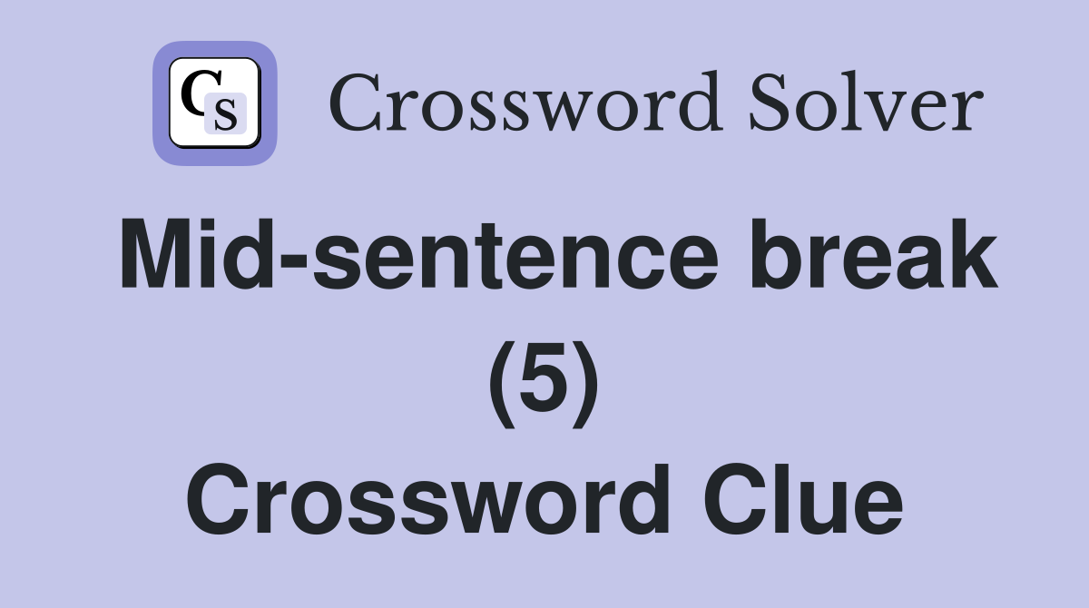 Mid-sentence break (5) Crossword Clue