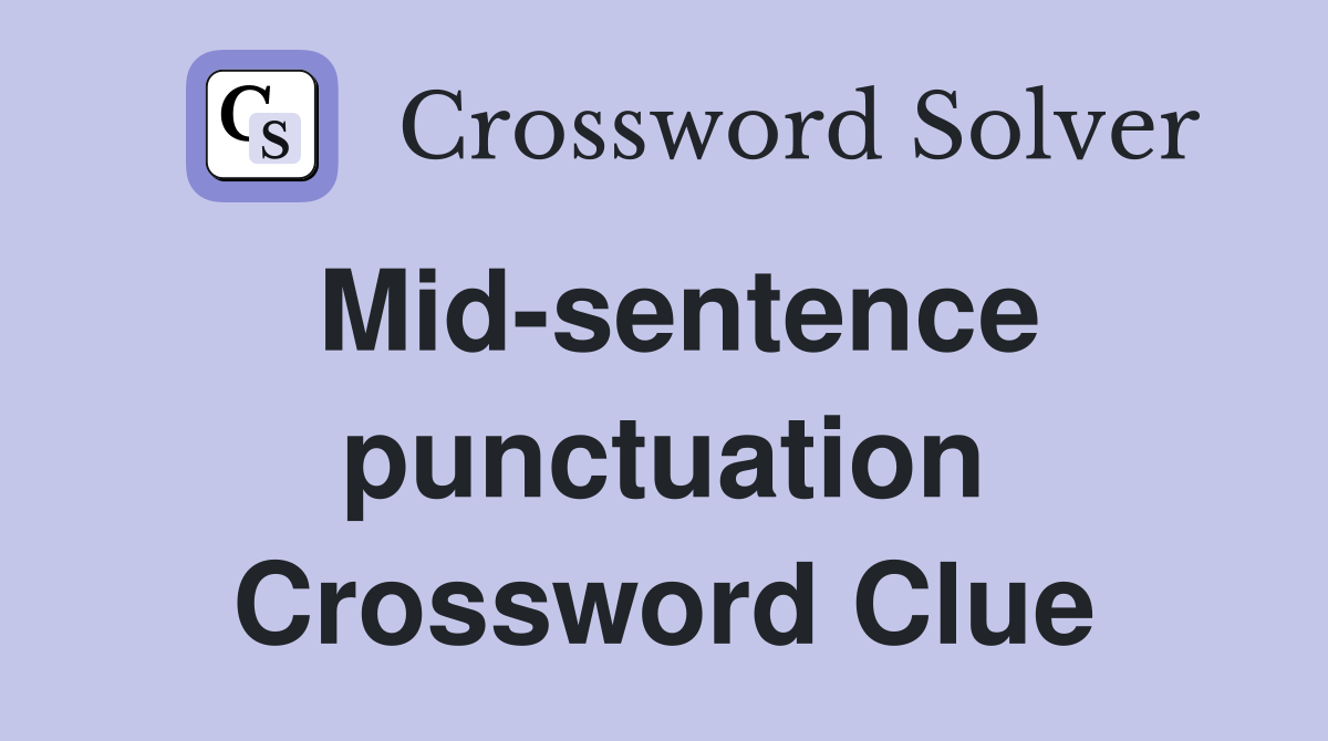 Mid-sentence punctuation Crossword Clue