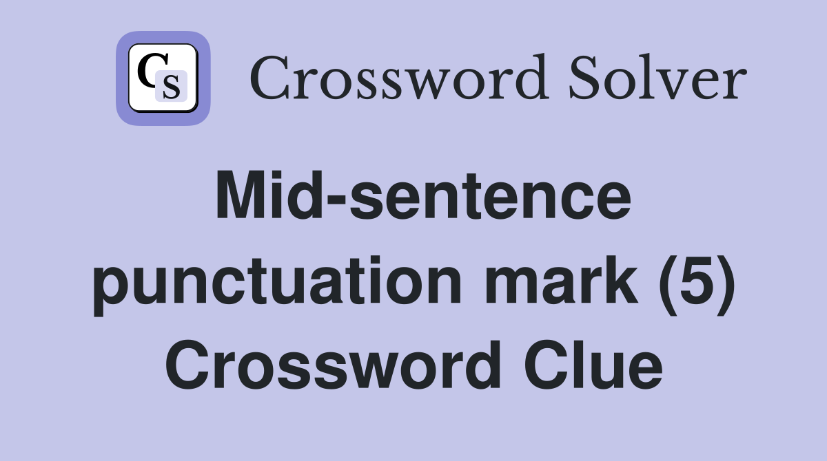 Mid-sentence punctuation mark (5) Crossword Clue