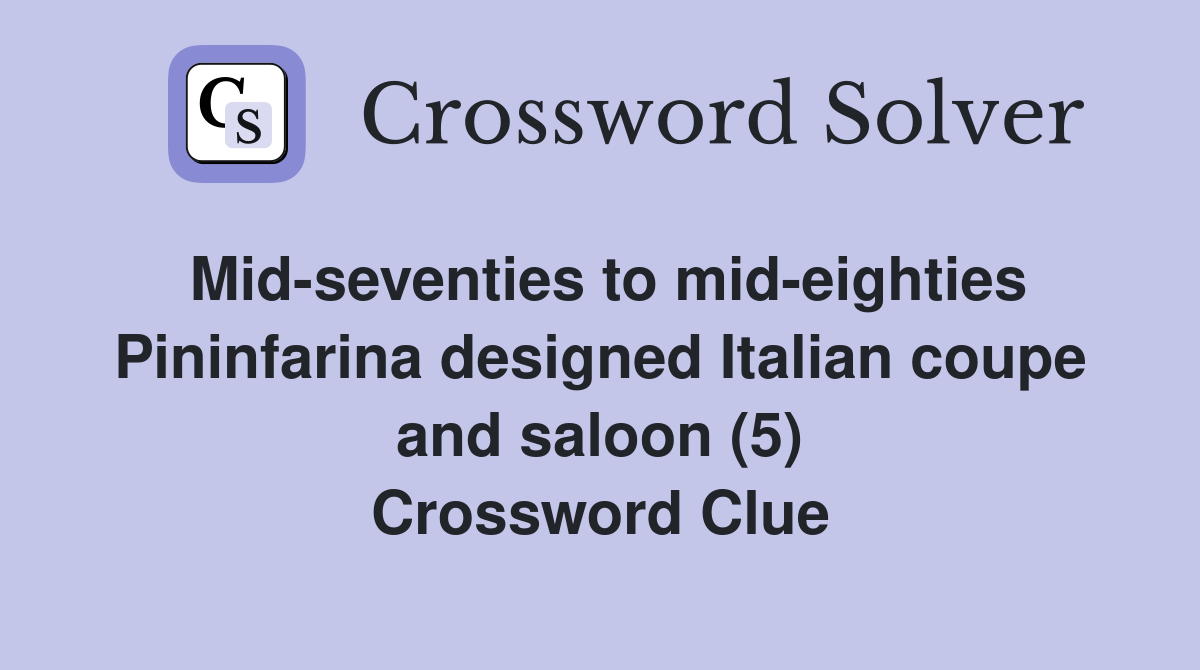 Mid-seventies to mid-eighties Pininfarina designed Italian coupe and saloon (5) Crossword Clue
