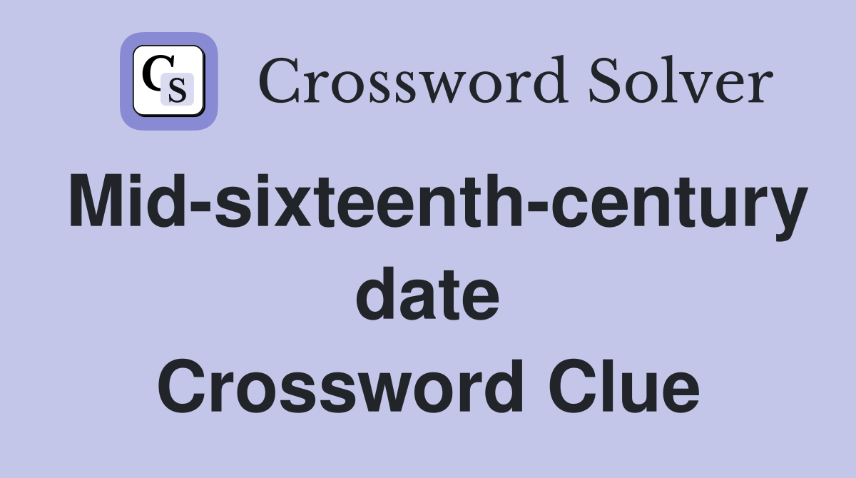 Mid-sixteenth-century date Crossword Clue