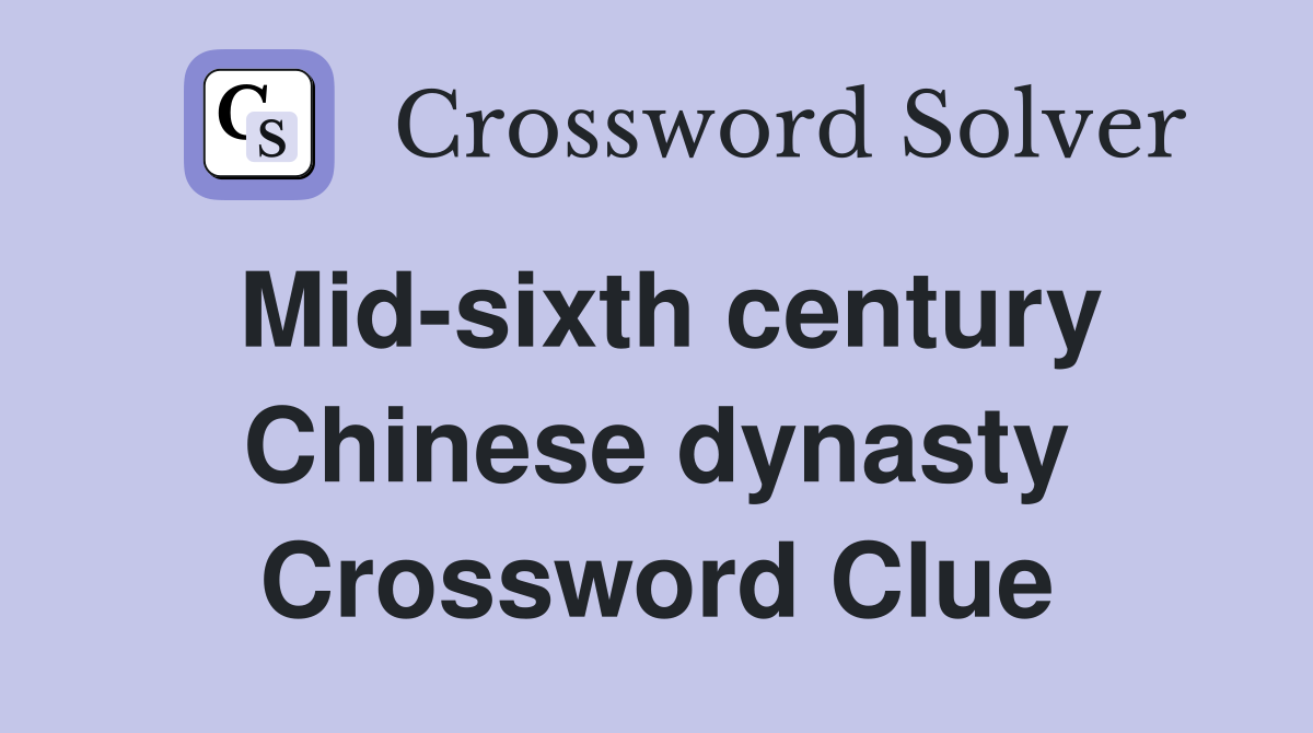 Mid-sixth century Chinese dynasty Crossword Clue