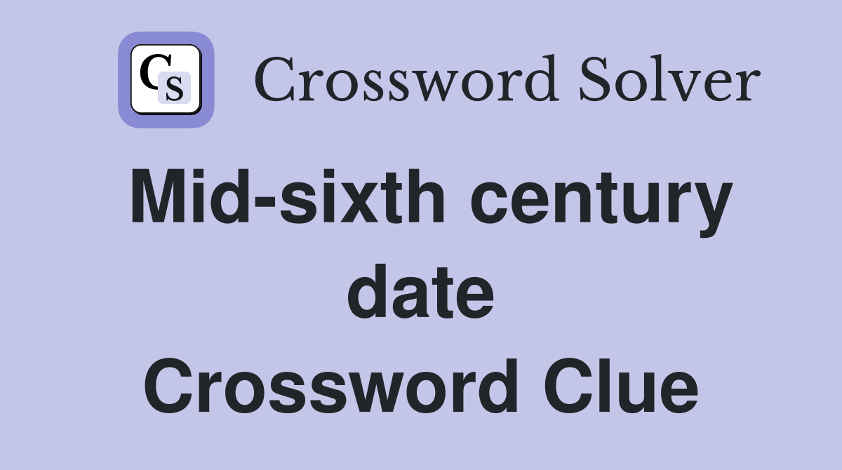 Mid-sixth century date Crossword Clue