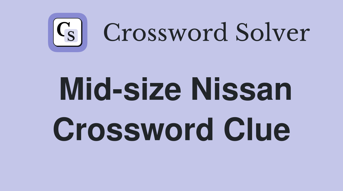 Mid-size Nissan Crossword Clue