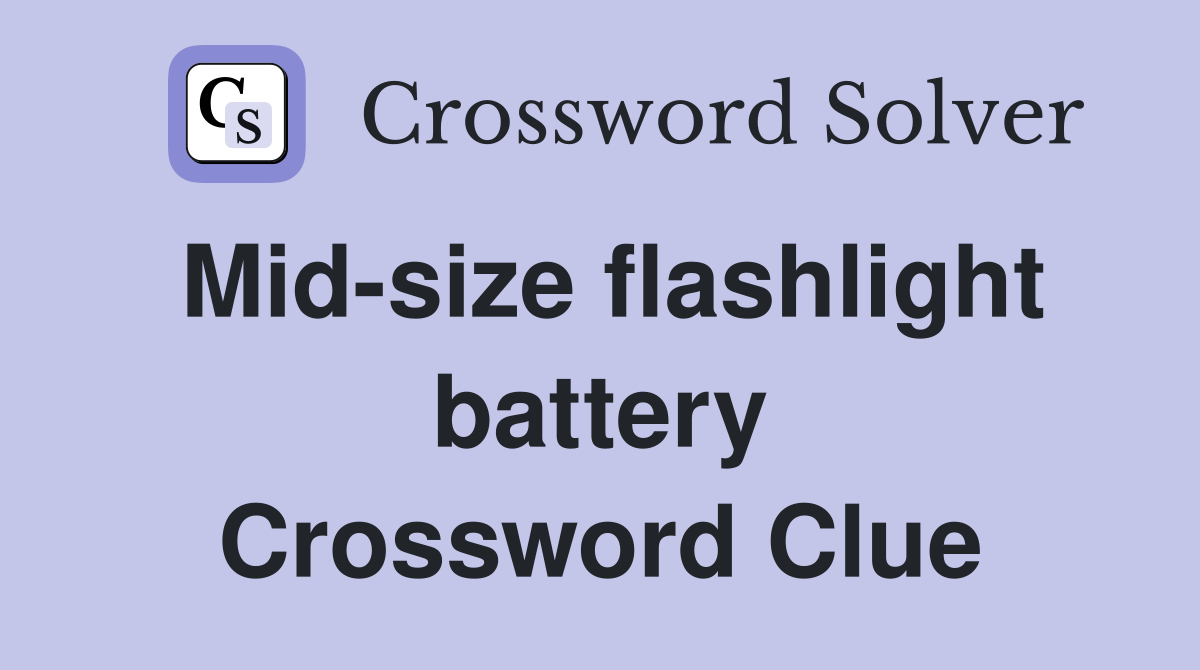 Mid-size flashlight battery Crossword Clue